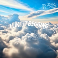 I LIKE IT BEGGING - (SAMUEL BEDOYA - F.V,)