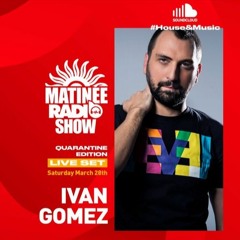 IVAN GOMEZ MATINEE RADIO SHOW LIVE STREAM SPECIAL SET (28 MARCH 2020)