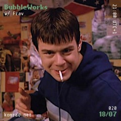 BubbleWorks 008 w/ Frav