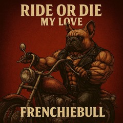 Ride or Die my Love