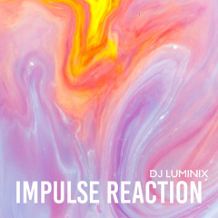 IMPLUSE REACTION - DJ LUMINIX