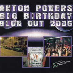 Anton Powers - 'Big Birthday Blow Out' 2006