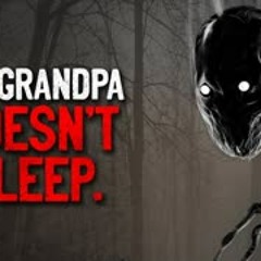 "My Grandpa Doesn't Sleep" Creepypasta
