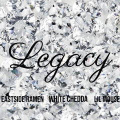 Legacy - Eastside Ramen, White Chedda, Lil Mouse