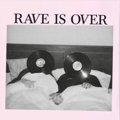 RAVE IS OVER