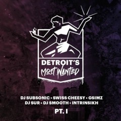 Detroit's Most Wanted Pt. 1 (ft. DJ Subsonic, Swiss Cheesy, Gsimz, DJ Sur, DJ Smooth, & Intrinsikh)