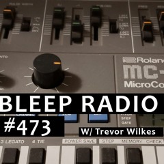 Bleep Radio #473 w/ Trevor Wilkes [I Wish My Feet Were Hands]