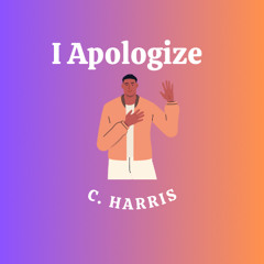 I Apologize - By C.Harris