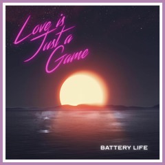 BATTERY LIFE - Love Is Just A Game