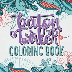 DOWNLOAD PDF 💙 Baton Twirling Coloring Book: A Cute & Funny Gift For Baton Twirlers