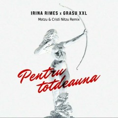 Irina Rimes x Grasu XXL - Pentru totdeauna _ Motzu & Cristi Nitzu Remix