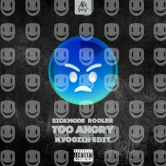 Sickmode & Rooler - Too Angry - Nyogiin Edit