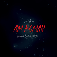 AM KOMAN ft. La'Topher (Prod. By LATIPZ)