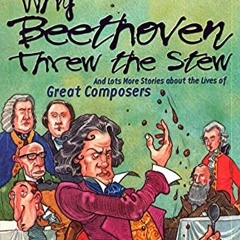 [Access] [KINDLE PDF EBOOK EPUB] Why Beethoven Threw the Stew (And Lots More Stories about the Lives