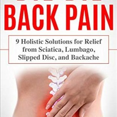 [View] KINDLE PDF EBOOK EPUB Bye-Bye Back Pain: 9 Holistic Solutions for Relief from Sciatica, Lumba