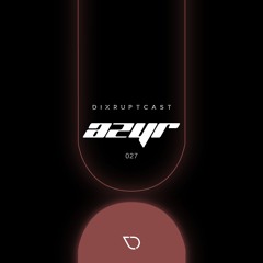 DIXRUPTCAST 027 | AZYR