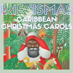 Irie 'Ismas Jams - a selection of Caribbean Christmas Carols