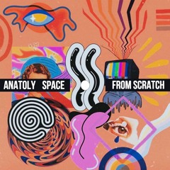Anatoly Space - From Scratch (Original Mix)