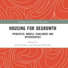 Epub✔ HOUSING FOR DEGROWTH: PRINCIPLES, MODELS, CHALLENGES ANDOPPORTUNITIES (Routledge Environme