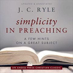 [GET] EBOOK 📨 Simplicity in Preaching: A Few Hints on a Great Subject [Updated and A