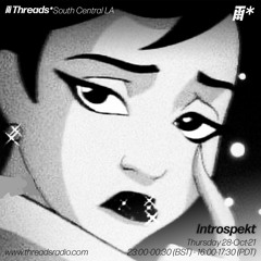Introspekt (Threads*South Central LA) - 28-Oct-21