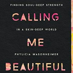 Get [PDF EBOOK EPUB KINDLE] Stop Calling Me Beautiful: Finding Soul-Deep Strength in a Skin-Deep Wor