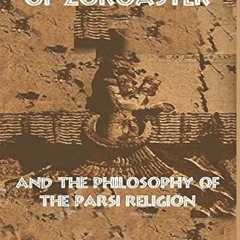 VIEW PDF EBOOK EPUB KINDLE The Teachings of Zoroaster and the Philosophy of the Parsi Religion by  S