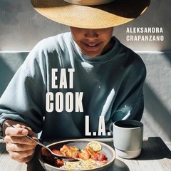 free read✔ EAT. COOK. L.A.: Recipes from the City of Angels [A Cookbook]