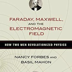[ACCESS] [EPUB KINDLE PDF EBOOK] Faraday, Maxwell, and the Electromagnetic Field: How