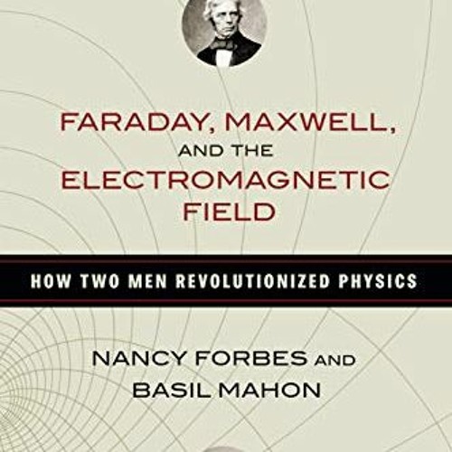 Get KINDLE 📭 Faraday, Maxwell, and the Electromagnetic Field: How Two Men Revolution