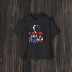 34 Reasons To Vote For Trump Shirt