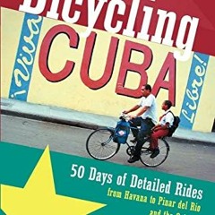 [DOWNLOAD] EPUB 💛 Bicycling Cuba: Fifty Days of Detailed Rides from Havana to Pinar