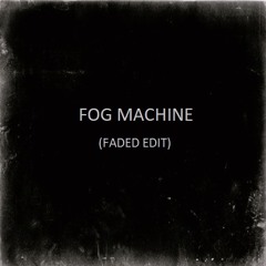 Fog Machine (Faded Edit)