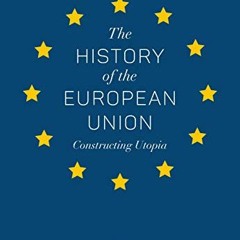@~PDF The History of the European Union: Constructing Utopia by (Hardcover - Feb 7, 2019) PDF Kindl