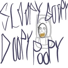 Sloopy Goopy Doopy Poopy