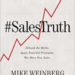 [Get] KINDLE 📜 Sales Truth: Debunk the Myths. Apply Powerful Principles. Win More Ne