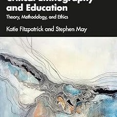 ** Critical Ethnography and Education: Theory, Methodology, and Ethics BY: Katie Fitzpatrick (A