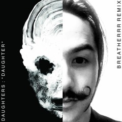 DAUGHTERS - DAUGHTER (BREATHERRR REMIX)