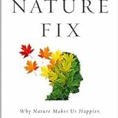[View] [PDF EBOOK EPUB KINDLE] The Nature Fix: Why Nature Makes us Happier, Healthier, and More Crea