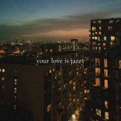your love is jazzy