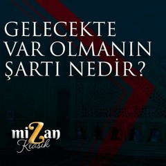 GELECEKTE VAR OLMANIN ŞARTI NEDİR? - Mizan Klasik - M. Fethullah Gülen Hocaefendi