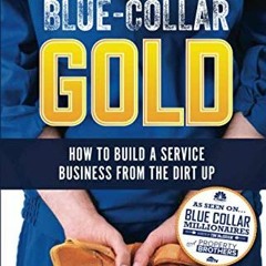 ACCESS KINDLE PDF EBOOK EPUB Blue-Collar Gold: How to Build A Service Business From the Dirt Up by