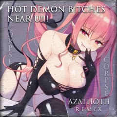 HOT DEMON B!TCHES NEAR U!!! (Azathoth Remix)FREE DL