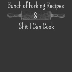 ✔read❤ Bunch of Forking Recipes & Shit I Can Cook: Make Your Own Cookbook - Blank Recipe Journal