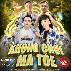 NONSTOP KHONG CHOI MA TOE VOL 3 TIGER FT PFELIX FT KHANG NHỎ FT QUANG DEAG