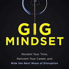 ACCESS KINDLE 💚 Gig Mindset: Reclaim Your Time, Reinvent Your Career, and Ride the N