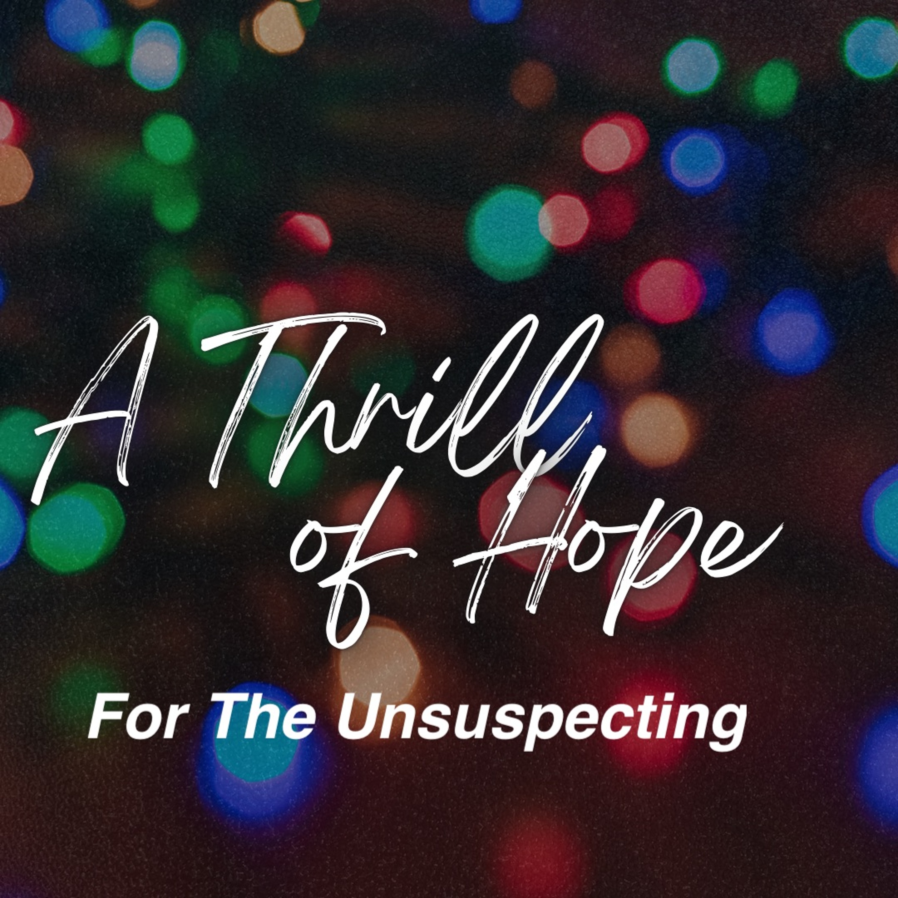 Dec 15/24 | A Thrill of Hope | For the Unsuspecting | Luke 2:8-20 | Meldon Lutzer | episode artwork