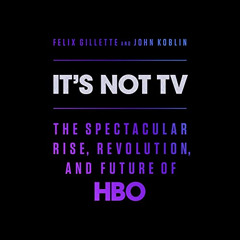 GET KINDLE 📗 It's Not TV: The Spectacular Rise, Revolution, and Future of HBO by  Fe