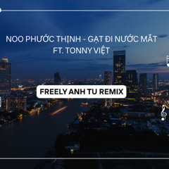 Gạt Đi Nước Mắt ft. Noo Phước Thịnh Tonny Việt - Freely Anh Tu Remix