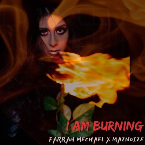I AM BURNING - FARRAH MECHAEL X MAZNOIZE